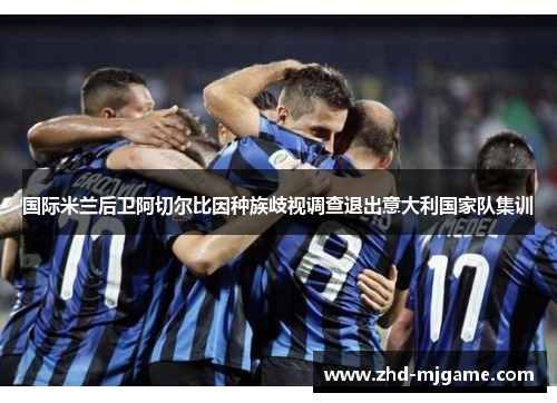 国际米兰后卫阿切尔比因种族歧视调查退出意大利国家队集训