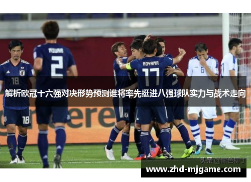 解析欧冠十六强对决形势预测谁将率先挺进八强球队实力与战术走向